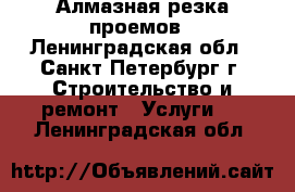 Алмазная резка проемов - Ленинградская обл., Санкт-Петербург г. Строительство и ремонт » Услуги   . Ленинградская обл.